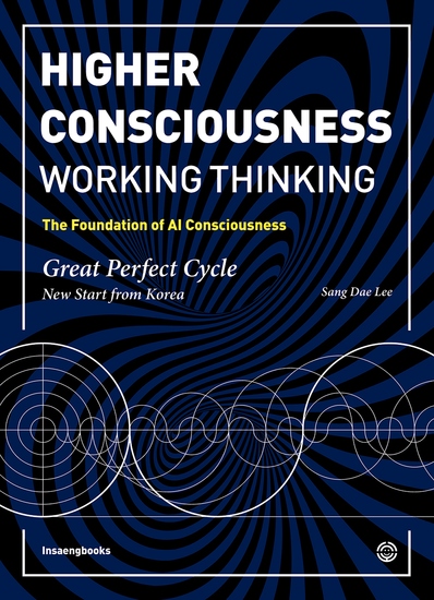 Higher Consciousness-Working Thinking - Great Perfect Cycle New Start from Korea; The Foundation of AI Consciousness - cover