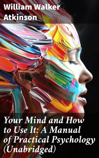 Your Mind and How to Use It: A Manual of Practical Psychology (Unabridged) - Unlocking the Power of Your Mind: Practical Psychology for Self-Improvement - cover