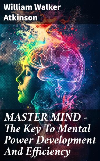 MASTER MIND - The Key To Mental Power Development And Efficiency - Enriched edition The Principles of Psychology: Secrets of the Mind Discipline - cover