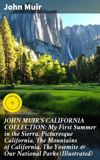 JOHN MUIR'S CALIFORNIA COLLECTION: My First Summer in the Sierra Picturesque California The Mountains of California The Yosemite & Our National Parks (Illustrated) - cover