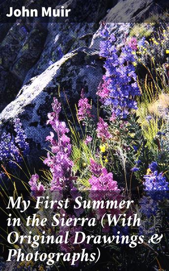 My First Summer in the Sierra (With Original Drawings & Photographs) - Adventure Memoirs Travel Sketches & Wilderness Studies - cover