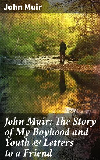John Muir: The Story of My Boyhood and Youth & Letters to a Friend - Journey of Wilderness: An Environmentalist's Reflections - cover