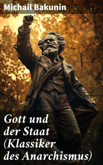 Gott und der Staat (Klassiker des Anarchismus) - Die Befreiung des Geistes: Bakunins revolutionäre Ideen gegen Unterdrückung und Tyrannei - cover