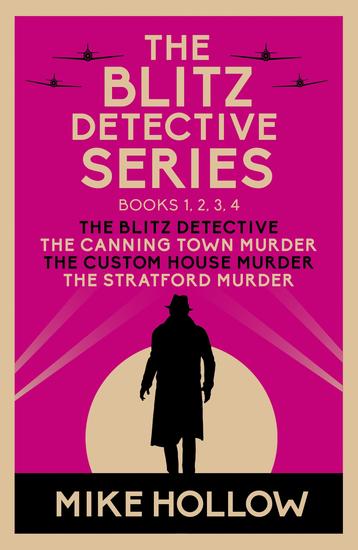 The Blitz Detective series - Books 1 2 3 4: The Blitz Detective The Canning Town Murder The Custom House Murder The Stratford Murder - cover
