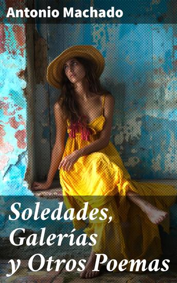 Soledades Galerías y Otros Poemas - Reflexiones poéticas sobre la soledad el tiempo y la naturaleza en la Generación del 98 - cover