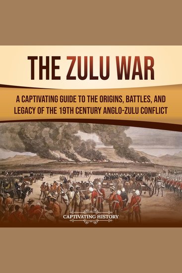 Zulu War The: A Captivating Guide to the Origins Battles and Legacy of the 19th-Century Anglo-Zulu Conflict - cover