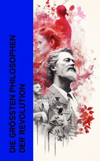 Die größten Philosophen der Revolution - Die wichtigsten Werke von Rousseau Karl Marx Leo Trotzki Rosa Luxemburg und Sophie Scholl - cover