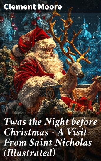 Twas the Night before Christmas - A Visit From Saint Nicholas (Illustrated) - The Original Story Behind the Santa Claus Myth (Christmas Classic) - cover
