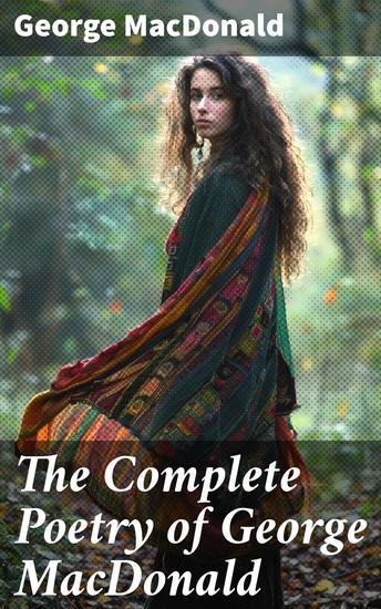 The Complete Poetry of George MacDonald - Exploring faith nature and love in lyrical poetry - cover