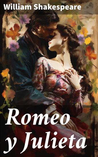 Romeo y Julieta - Amor y tragedia en Verona: un clásico literario de pasión y destino - cover