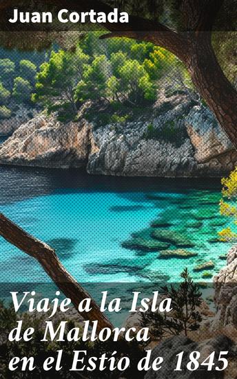 Viaje a la Isla de Mallorca en el Estío de 1845 - Explorando la belleza de Mallorca en el verano de 1845 - cover