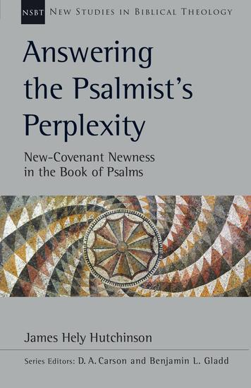 Answering the Psalmist's Perplexity - New-Covenant Newness in the Book of Psalms - cover