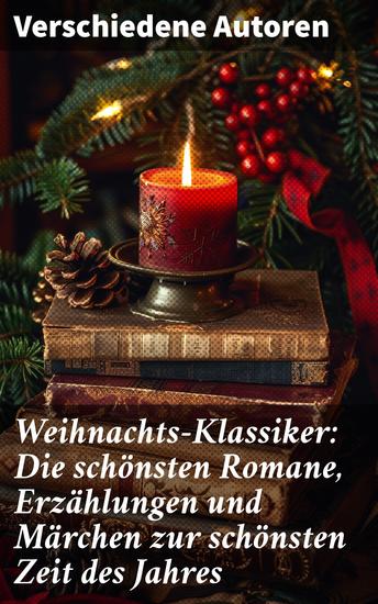 Weihnachts-Klassiker: Die schönsten Romane Erzählungen und Märchen zur schönsten Zeit des Jahres - Literarische Vielfalt zum Fest der Feste - cover