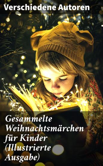 Gesammelte Weihnachtsmärchen für Kinder (Illustrierte Ausgabe) - Magische Weihnachtswelten: Zauberhafte Märchen und besinnliche Geschichten für die ganze Familie - cover