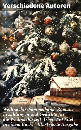 Weihnachts-Sammelband: Romane Erzählungen und Gedichte für die Weihnachtszeit (Über 250 Titel in einem Buch) - Illustrierte Ausgabe - Literarische Vielfalt zur Weihnachtszeit - cover