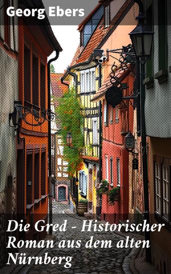 Die Gred - Historischer Roman aus dem alten Nürnberg - Mittelalter-Roman - cover