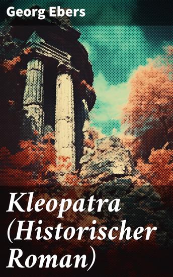 Kleopatra (Historischer Roman) - Romanbiografie der letzten Königin des ägyptischen Ptolemäerreiches und zugleich letzten weiblichen Pharaos - cover