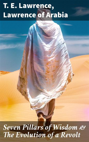 Seven Pillars of Wisdom & The Evolution of a Revolt - The Art of Revolt: Lawrence's Insights on Guerrilla Warfare & Historical Impact - cover