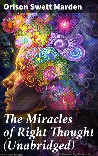 The Miracles of Right Thought (Unabridged) - Unlocking the Power of Positive Thinking and Manifesting Your Deepest Desires - cover