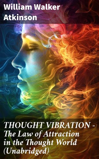 THOUGHT VIBRATION - The Law of Attraction in the Thought World (Unabridged) - Enriched edition Mastering the Vibrational Power of Thought for Manifestation and Transformation - cover