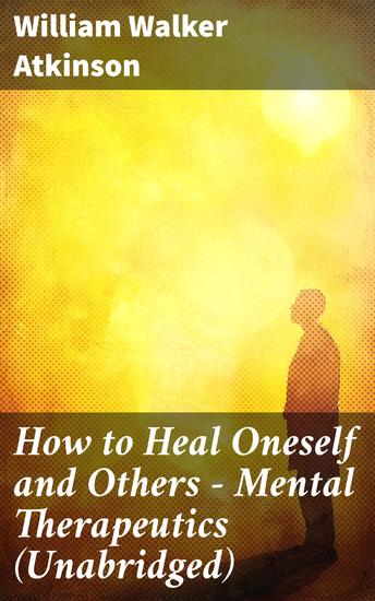 How to Heal Oneself and Others - Mental Therapeutics (Unabridged) - Harnessing the Mind's Healing Power: Techniques for Inner Wellness - cover