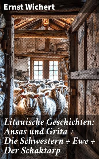 Litauische Geschichten: Ansas und Grita + Die Schwestern + Ewe + Der Schaktarp - Lebendige Schilderungen aus dem Leben der im Nordosten Ostpreußens ansässigen Litauer - cover