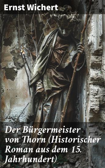 Der Bürgermeister von Thorn (Historischer Roman aus dem 15 Jahrhundert) - Rittergeschichte - Die Zeit des Deutschen Ordens in Ostpreußen (Ein Klassiker des Heimatromans) - cover