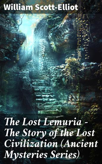 The Lost Lemuria - The Story of the Lost Civilization (Ancient Mysteries Series) - Unveiling the Mysteries of Lemuria - A Tale of Lost Lands and Ancient Legends - cover