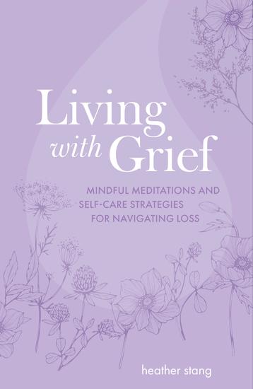 Living with Grief - Mindful meditations and self-care strategies for navigating loss - cover
