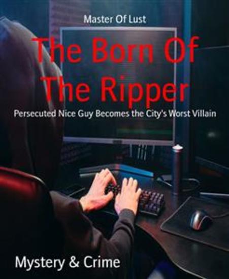 The Born Of The Ripper - Persecuted Nice Guy Becomes the City's Worst Villain - cover