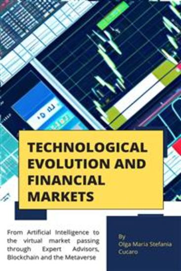 Technological Evolution and Financial Markets - from Artificial Intelligence to the virtual market passing through Expert Advisors Blockchain and the Metaverse - cover
