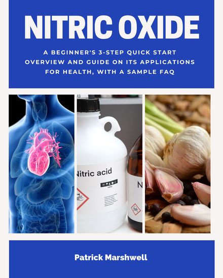 Nitric Oxide - A Beginner's 3-Step Quick Start Overview and Guide on its Applications for Health With a Sample FAQ - cover