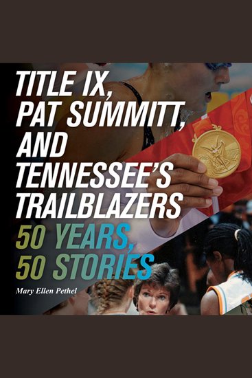 Title IX Pat Summitt and Tennessee's Trailblazers - 50 Years 50 Stories - cover