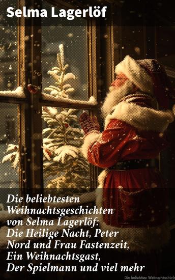 Die beliebtesten Weihnachtsgeschichten von Selma Lagerlöf: Die Heilige Nacht Peter Nord und Frau Fastenzeit Ein Weihnachtsgast Der Spielmann und viel mehr - cover
