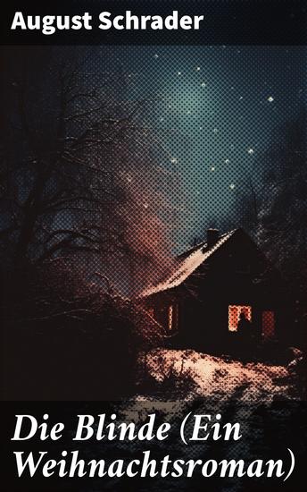 Die Blinde (Ein Weihnachtsroman) - Ein Weihnachtsmärchen voller Hoffnung und Vergebung in einer Welt der Dunkelheit und Isolation - cover