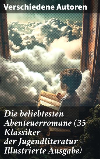 Die beliebtesten Abenteuerromane (35 Klassiker der Jugendliteratur - Illustrierte Ausgabe) - Lebendige Abenteuerwelten: Klassiker der Jugendliteratur in Bild und Wort - cover