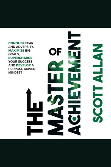 The Master of Achievement - Conquer Fear and Adversity Maximize Big Goals Supercharge Your Success and Develop a Purpose Driven Mindset - cover