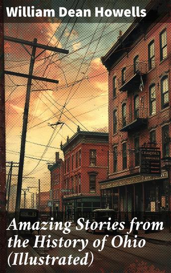 Amazing Stories from the History of Ohio (Illustrated) - Tales of Ohio's Rich Past and Literary Charm - cover
