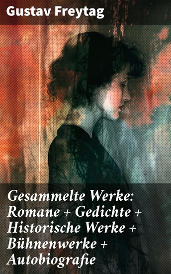 Gesammelte Werke: Romane + Gedichte + Historische Werke + Bühnenwerke + Autobiografie - Ein vielfältiger Blick auf Vergangenheit und Gegenwart - cover