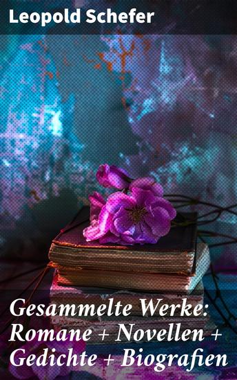 Gesammelte Werke: Romane + Novellen + Gedichte + Biografien - Ein Blick in die facettenreiche literarische Welt eines romantischen Schriftstellers des 19 Jahrhunderts - cover