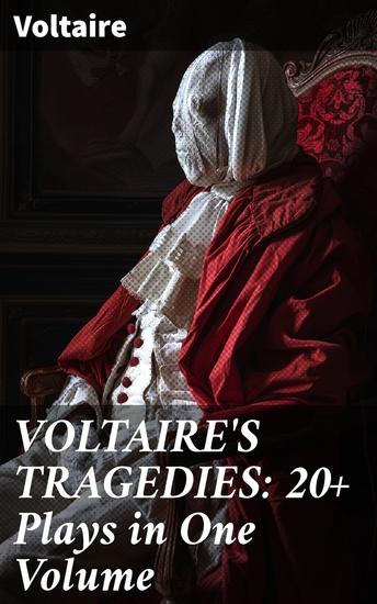 VOLTAIRE'S TRAGEDIES: 20+ Plays in One Volume - Dramatic Enlightenment: Voltaire's Tragic Masterpieces - cover