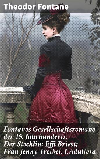 Fontanes Gesellschaftsromane des 19 Jahrhunderts: Der Stechlin; Effi Briest; Frau Jenny Treibel; L'Adultera - Nostalgische Meisterwerke des Bürgerlichen Realismus - cover