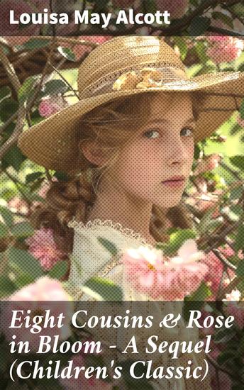Eight Cousins & Rose in Bloom - A Sequel (Children's Classic) - A Story of Rose Campbell - cover