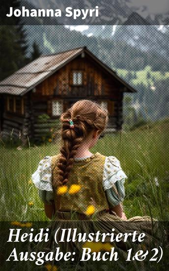 Heidi (Illustrierte Ausgabe: Buch 1&2) - Der beliebte Kinderklassiker: Heidis Lehr- und Wanderjahre & Heidi kann brauchen was es gelernt hat - cover