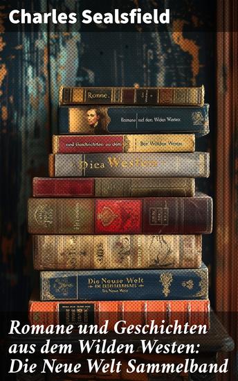 Romane und Geschichten aus dem Wilden Westen: Die Neue Welt Sammelband - Lebendige Abenteuer im amerikanischen Frontier - cover