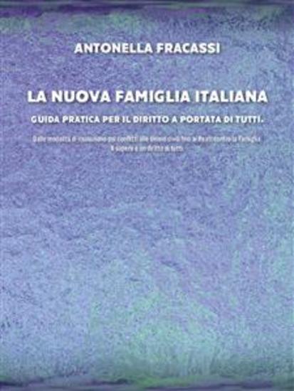 La nuova famiglia italiana - Guida pratica per il diritto a portata di tutti - Dalle modalità di risoluzione dei conflitti alle Unioni civili fino ai Reati contro la Famiglia - cover