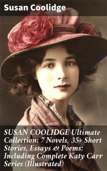 SUSAN COOLIDGE Ultimate Collection: 7 Novels 35+ Short Stories Essays & Poems; Including Complete Katy Carr Series (Illustrated) - Timeless Tales of Childhood and Family Dynamics - cover