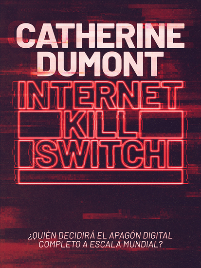 Internet Kill Switch - ¿Quién decidirá el apagón digital completo a escala mundial? - cover