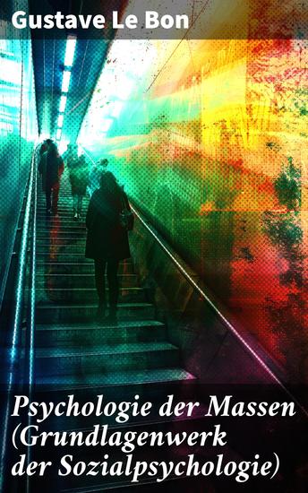 Psychologie der Massen (Grundlagenwerk der Sozialpsychologie) - Die Psychologie von Gruppenverhalten und Masse: Ein bahnbrechendes Werk über Sozialpsychologie - cover