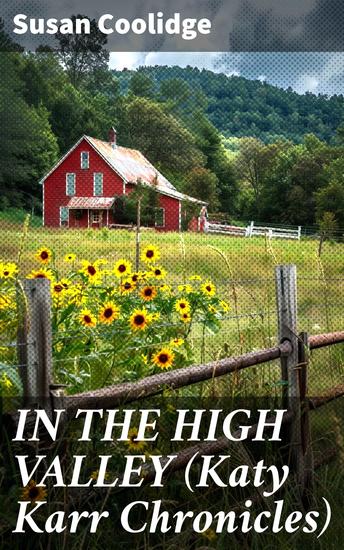 IN THE HIGH VALLEY (Katy Karr Chronicles) - Adventures of Katy Clover and the Rest of the Carr Family (Including the story "Curly Locks") - What Katy Did Series - cover